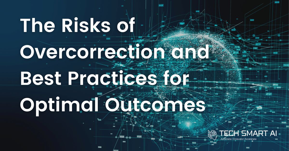 The Risks of Overcorrection and Best Practices for Optimal Outcomes